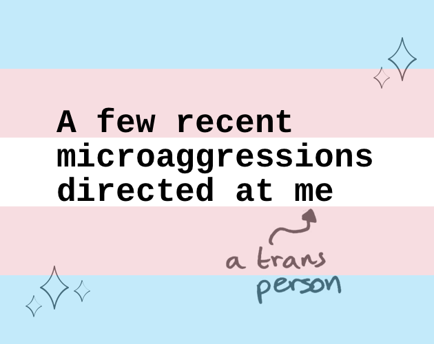 Cover image for A Few Recent Microaggressions Directed at Me (A Trans Person)