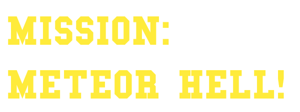 Mission: Meteor Hell!