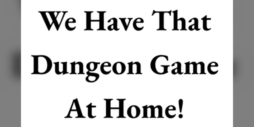 Cover image for We Have That Dungeon Game At Home
