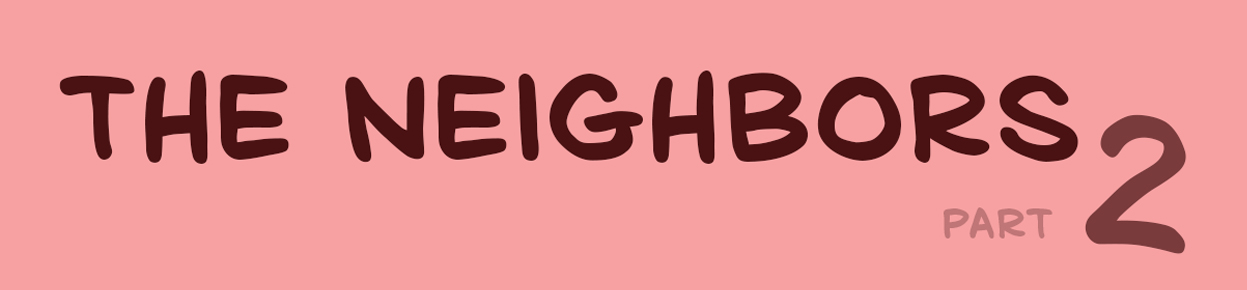 The Neighbors. Part 2.