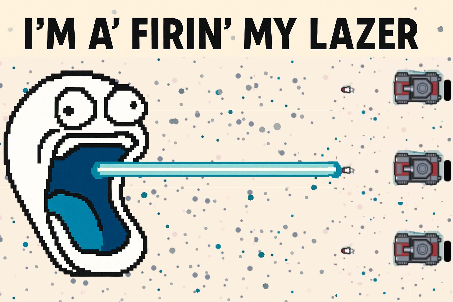 “I’M A FIRIN’ MY LAZER!” “I’M A FIRIN’ MY LAZER!”