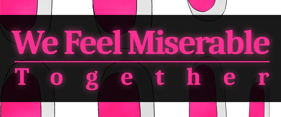 We Feel Miserable TOGETHER