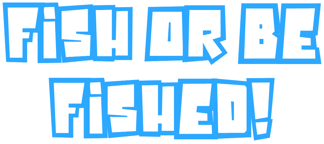 Fish Or Be Fished