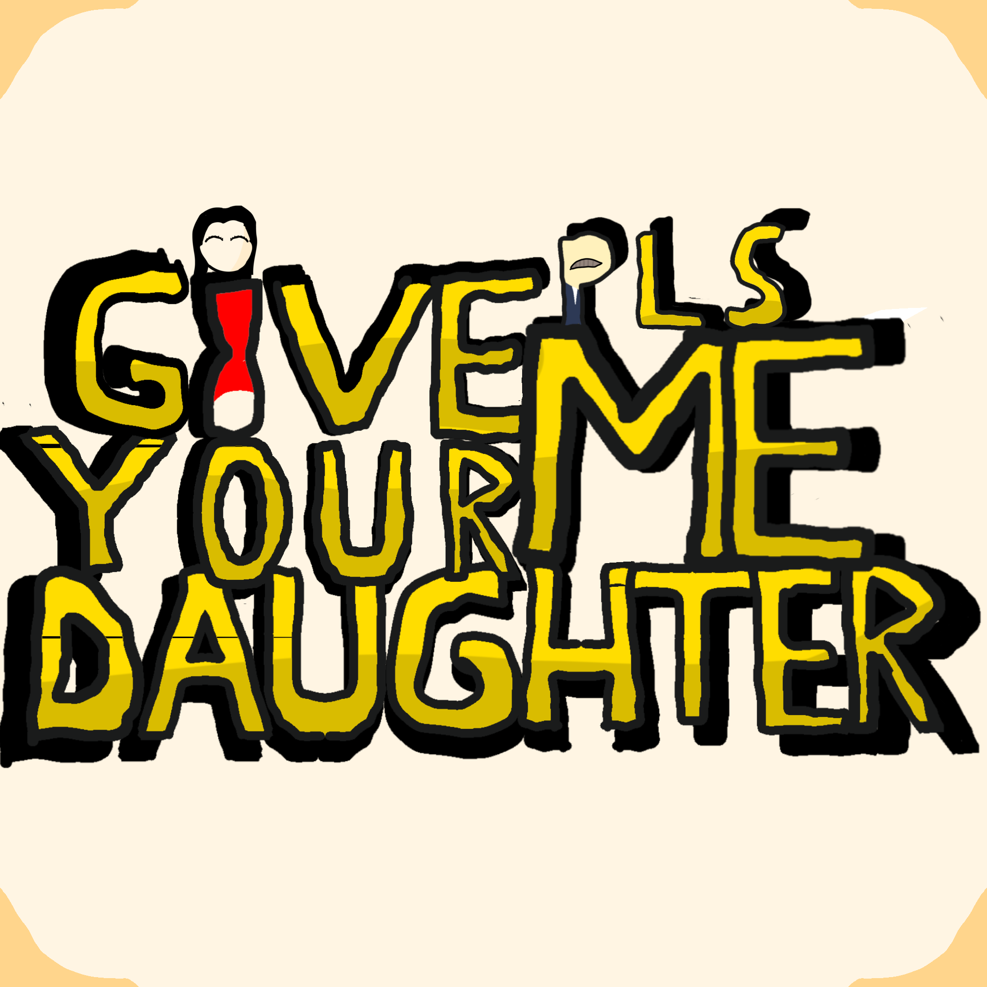 GIVE ME UR DAUGHTER PLS !!!