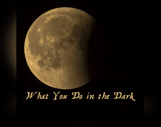 What You Do in the Dark   - a two-player game about entities alone together in the dark 