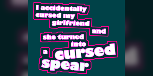 Cover image for I accidentally cursed my girlfriend and she turned into a cursed spear!