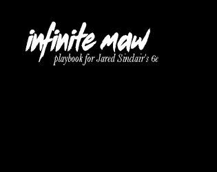 Infinite Maw (Playbook for 6e)   - Playbook for Jared Sinclair's 6e 