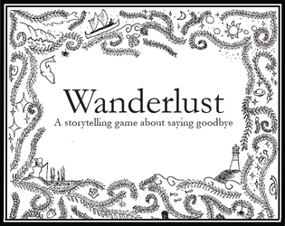 Wanderlust   - A Storytelling Game about Saying Goodbye 