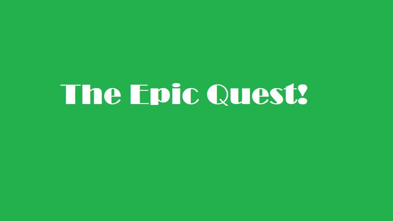 The Epic Quest!