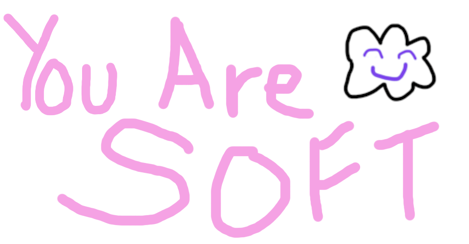 You Are Soft