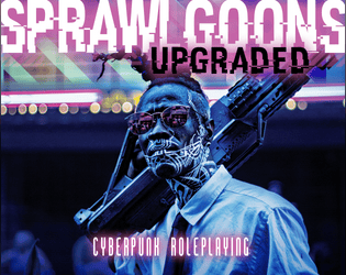 Sprawl Goons: Upgraded   - A cyberpunk hack of Nate Treme's ENnie Award winning Tunnel Goons 