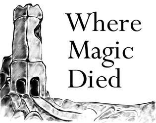 Where Magic Died   - A 3 page game of belonging outside belonging, dead magic and a tower 