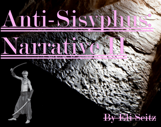 Anti-Sisyphus: Narrative 2   - Told in classic Anti-Sisyphus style, what is your narrative 