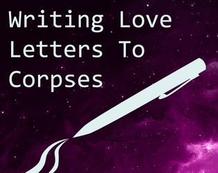 Writing Love Letters To Corpses   - A lyric game about what game designers already do anyway. 