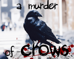 A Murder of Crows   - a microRPG about a gang of crows who've been wronged by an asshole human, out for blood 