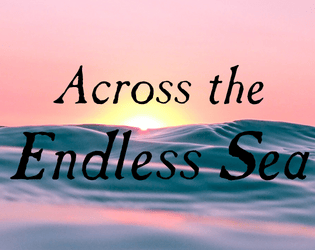 Across the Endless Sea   - Chart a surreal voyage across a fantastical ocean in this GMless prompt-based storygame 