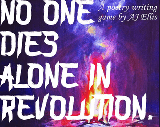 No One Dies Alone In Revolution   - A single-player poetry-writing ttrpg in which you play an oracle composing prayers to revolutionary martyrs 