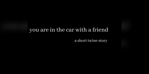 Cover image for you are in the car with a friend