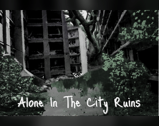 Alone In The City Ruins   - an "Alone at the Table" hack where you explore the ruins of a city and try to regain your memories. 