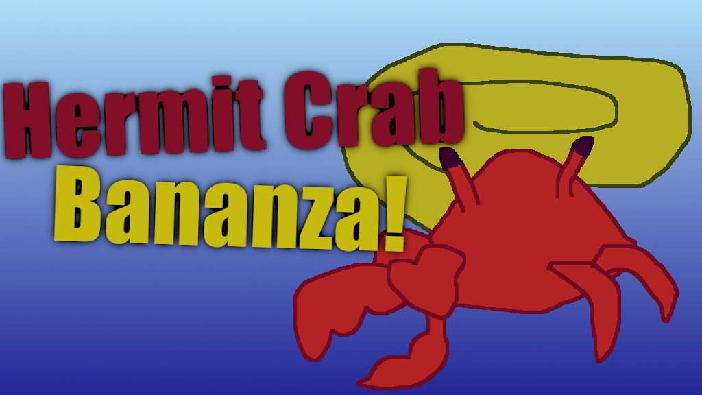 Hermit Crab Bananza!
