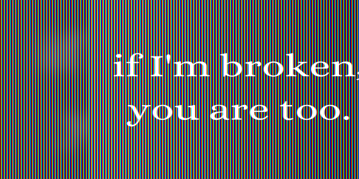 Cover image for if I'm broken, you are too.