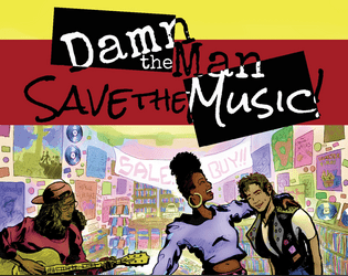 Damn the Man, Save the Music!   - A roleplaying game about music, growing up, and dreaming big in a world that wants to make you small. 