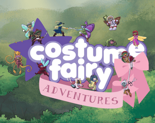 Costume Fairy Adventures   - A tabletop RPG about fairies. In costumes. Having adventures. (Fairies are not good at creative titles.) 