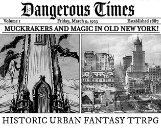 Dangerous Times   - Tabletop RPG, "Muckrakers and Magic in Old New York". 