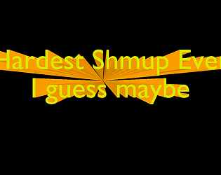 Hardest Shmup Ever I guess maybe