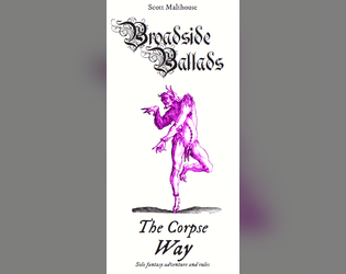 Broadside Ballads: The Corpse Way   - A solo pamphlet gamebook 