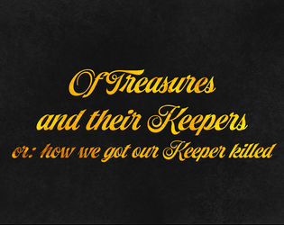 Of Treasures and their Keepers or: how we got our Keeper killed   - Be the Treasure and cause trouble for your Keeper 