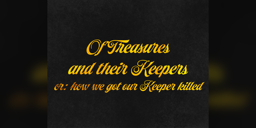 Cover image for Of Treasures and their Keepers or: how we got our Keeper killed