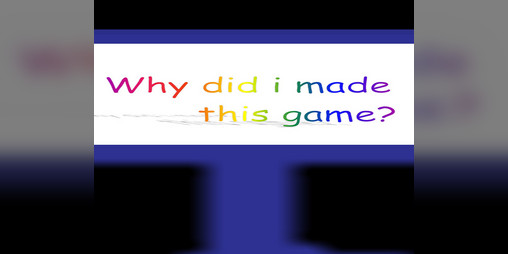 Cover image for Why did i made this game?