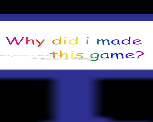 Cover image for Why did i made this game?