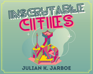 Inscrutable Cities   - ​A fabulist journaling game about conjuring a new world into being by traveling through it. 