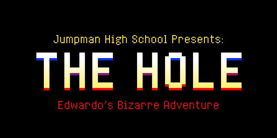 Jumpman High School Presents: THE HOLE - Edwardo's Bizarre Adventure