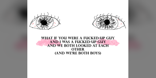Cover image for What if You Were a Fucked-Up Guy and I Was a Fucked-Up Guy and We Both Looked at Each Other (And We're Both Boys)