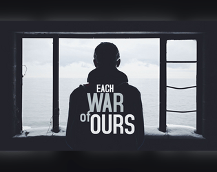 Each War of Ours   - Solo RPG about a group's struggles during war. 