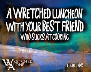 A Wretched Luncheon With Your Best Friend Who Sucks at Cooking   - A 1-2 player TTRPG in which the kitchen is definitely not on fire 