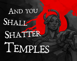 And You Shall Shatter Temples   - a game of defiant deicide 