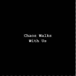 Chaos Walks With Us