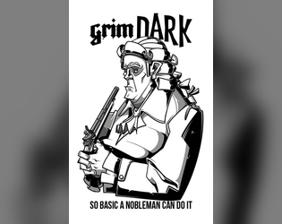 grimDARK: So Basic A Nobleman Can Do It Edition   - A quickstart for tongue-in-cheek dark fantasy roleplaying. 