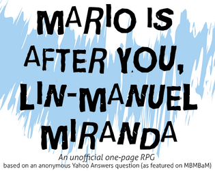 Mario is After You, Lin-Manuel Miranda   - A one-page RPG unwisely based on a Yahoo Answers question 