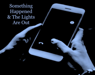 Something Happened & The Lights Are Out   - a game about saying goodbye before the collapse 