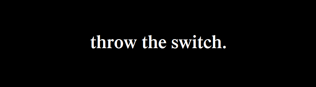 throw the switch.