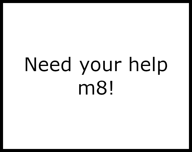 Need your help m8