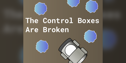 Cover image for The Control Boxes Are Broken