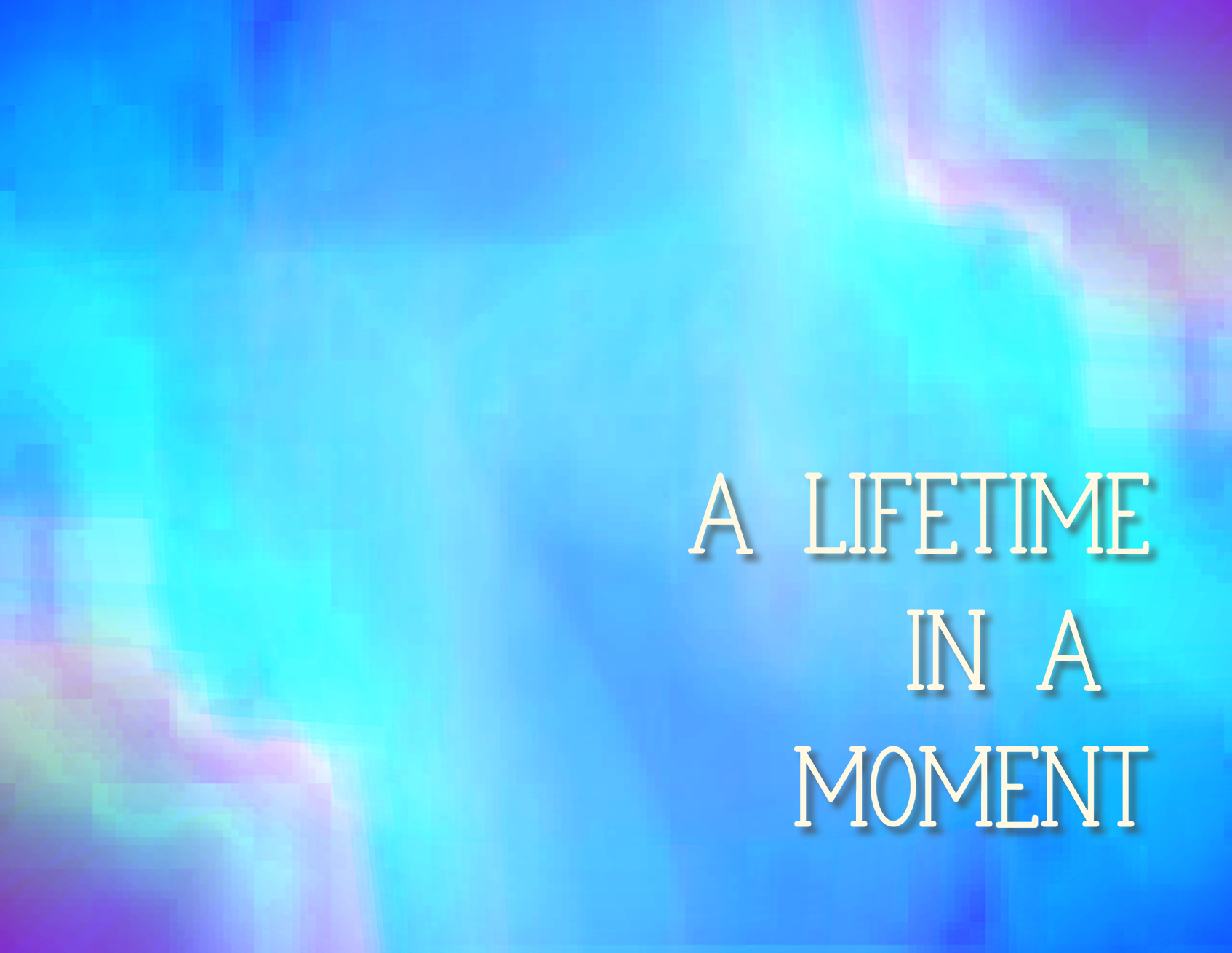 A Lifetime in a Moment