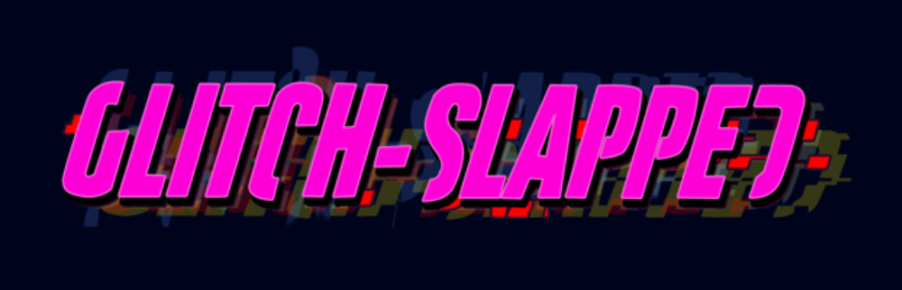 Glitch-Slapped