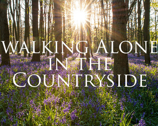 Walking Alone in the Countryside   - A solo game in which you wander the countryside, taking note of what you find. 